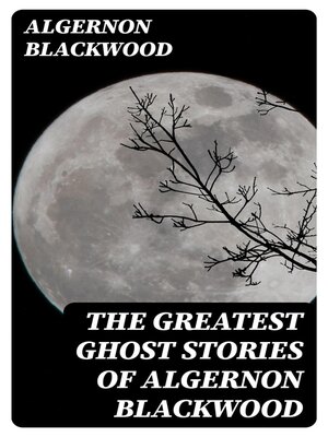 cover image of The Greatest Ghost Stories of Algernon Blackwood